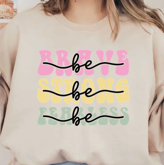 Be Brave Be Strong Be Fearless